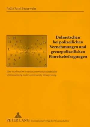 Dolmetschen Bei Polizeilichen Vernehmungen Und Grenzpolizeilichen Einreisebefragungen: Eine Explorative Translationswissenschaftliche Untersuchung Zum de Fadia Sami Sauerwein