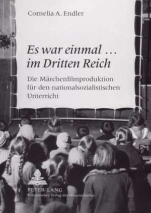 Es War Einmal... Im Dritten Reich: Die Maerchenfilmproduktion Fuer Den Nationalsozialistischen Unterricht de Cornelia Anett Endler