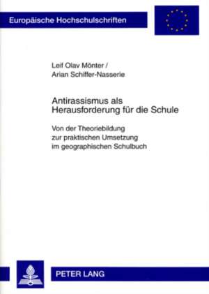 Antirassismus ALS Herausforderung Fuer Die Schule: Von Der Theoriebildung Zur Praktischen Umsetzung Im Geographischen Schulbuch de Leif Olav Mönter