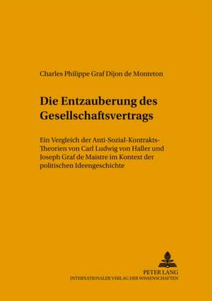 Die -Entzauberung- Des Gesellschaftsvertrags: Ein Vergleich Der Anti-Sozial-Kontrakts-Theorien Von Carl Ludwig Von Haller Und Joseph Graf de Maistre I de Charles Philippe Graf Dijon de Monteton