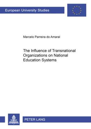 The Influence of Transnational Organizations on National Education Systems de Do Amaral Marcelo Parreira