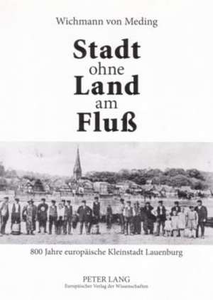 Stadt Ohne Land Am Fluss: 800 Jahre Europaeische Kleinstadt Lauenburg de Wichmann Von Meding