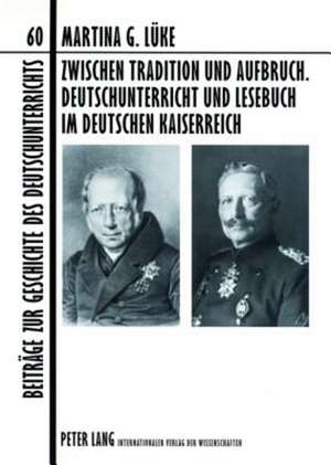 Zwischen Tradition Und Aufbruch. Deutschunterricht Und Lesebuch Im Deutschen Kaiserreich: Der Beitrag Von Lehrplaenen Zur Schulentwicklung de Martina G. Lüke