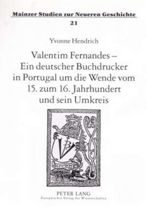 Valentim Fernandes - Ein Deutscher Buchdrucker in Portugal Um Die Wende Vom 15. Zum 16. Jahrhundert Und Sein Umkreis: Eine Rechtsvergleichende Betrachtung de Yvonne Hendrich