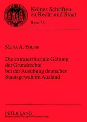 Die Extraterritoriale Geltung Der Grundrechte Bei Der Ausuebung Deutscher Staatsgewalt Im Ausland