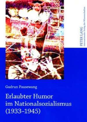 Erlaubter Humor Im Nationalsozialismus (1933-1945): Eine Wissenschaftsgeschichtliche Untersuchung de Gudrun Pausewang