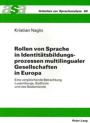 Rollen Von Sprache in Identitaetsbildungsprozessen Multilingualer Gesellschaften in Europa: Eine Vergleichende Betrachtung Luxemburgs, Suedtirols Und de Kristian Naglo