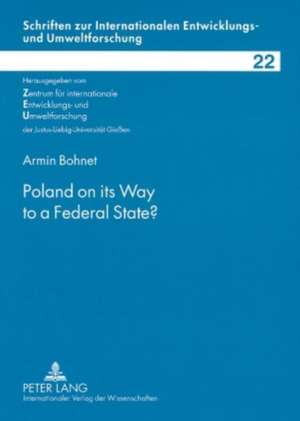 Poland on Its Way to a Federal State?: Praktisches, Theoretisches, Bedenkliches de Armin Bohnet