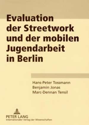 Evaluation Der Streetwork Und Der Mobilen Jugendarbeit in Berlin: Eine Empirische Untersuchung Der Einflussfaktoren Und Verhaltenswirkungen de Hans-Peter Tossmann