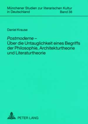 Postmoderne - Ueber Die Untauglichkeit Eines Begriffs Der Philosophie, Architekturtheorie Und Literaturtheorie = Postmoderne - Uber Die Untauglichkeit: Hoeheres Bildungswesen Und Baugeschichte Im Historisc de Daniel Krause