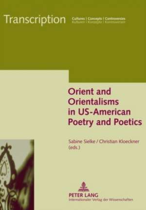 Orient and Orientalisms in Us-American Poetry and Poetics: Eine Morphologische Und Lexikalische Untersuchung de Sabine Sielke