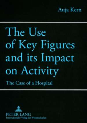 The Use of Key Figures and Its Impact on Activity: The Case of a Hospital de Anja Kern