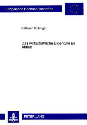 Das Wirtschaftliche Eigentum an Aktien: Eine Analyse Unter Beruecksichtigung Des Zielkonflikts Zwischen Geme de Kathleen Kolbinger