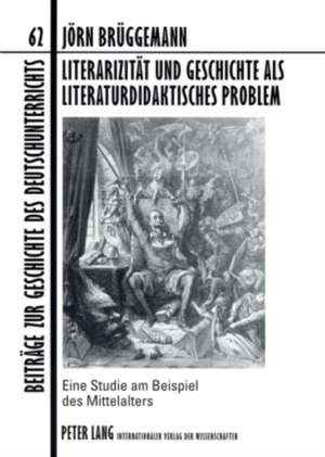 Literarizitaet Und Geschichte ALS Literaturdidaktisches Problem: Eine Studie Am Beispiel Des Mittelalters de Jörn Brüggemann