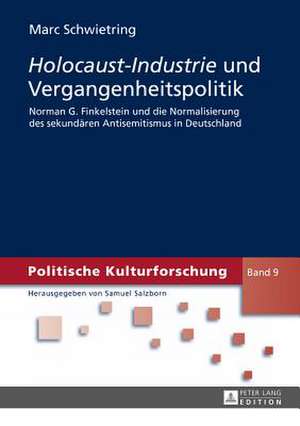 Holocaust-Industrie Und Vergangenheitspolitik: Norman G. Finkelstein Und Die Normalisierung Des Sekundaeren Antisemitismus in Deutschland de Marc Schwietring