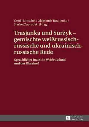 Trasjanka Und Sur&#382;yk - Gemischte Weissrussisch-Russische Und Ukrainisch-Russische Rede: Sprachlicher Inzest in Weissrussland Und Der Ukraine? de Gerd Hentschel