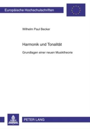 Harmonik Und Tonalitaet: Grundlagen Einer Neuen Musiktheorie de Wilhelm Paul Becker