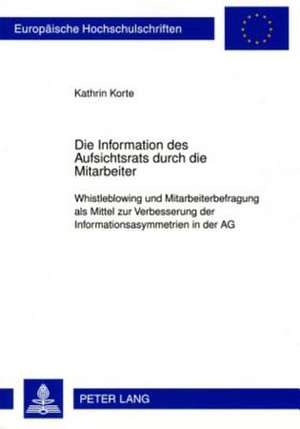 Die Information Des Aufsichtsrats Durch Die Mitarbeiter: Whistleblowing Und Mitarbeiterbefragung ALS Mittel Zur Verbesserung Der Informationsasymmetri de Kathrin Korte