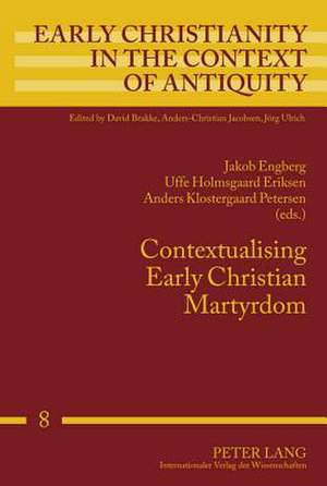 Contextualising Early Christian Martyrdom de Jakob Engberg