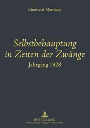 Selbstbehauptung in Zeiten Der Zwaenge: Jahrgang 1928 de Eberhard Mannack