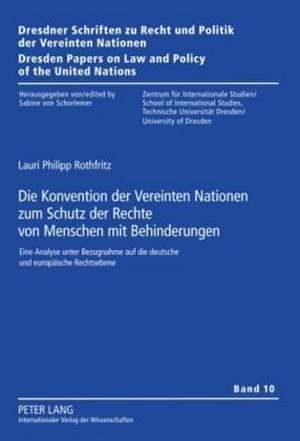 Die Konvention Der Vereinten Nationen Zum Schutz Der Rechte Von Menschen Mit Behinderungen: Eine Analyse Unter Bezugnahme Auf Die Deutsche Und Europae de Lauri Philipp Rothfritz