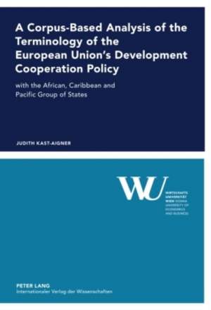 A Corpus-Based Analysis of the Terminology of the European Union's Development Cooperation Policy: With the African, Caribbean and Pacific Group of de Judith Kast-Aigner