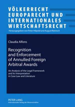 Recognition and Enforcement of Annulled Foreign Arbitral Awards de Claudia Alfons