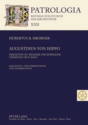 Augustinus Von Hippo: Predigten Zu Neujahr Und Epiphanie (Sermones 196/A-204/A). Einleitung, Text, Uebersetzung Und Anmerkungen de Hubertus R. Drobner