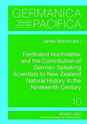 Ferdinand Hochstetter and the Contribution of German-Speaking Scientists to New Zealand Natural History in the Nineteenth Century de James Braund