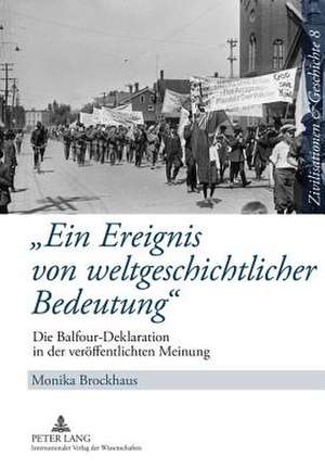 -Ein Ereignis Von Weltgeschichtlicher Bedeutung-: Die Balfour-Deklaration in Der Veroeffentlichten Meinung de Monika Brockhaus