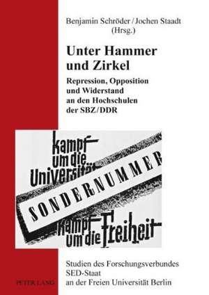 Unter Hammer Und Zirkel: Repression, Opposition Und Widerstand an Den Hochschulen Der Sbz/Ddr de Benjamin Schröder