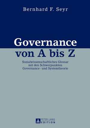 Governance Von a Bis Z: Sozialwissenschaftliches Glossar Mit Den Schwerpunkten Governance- Und Systemtheorie de Bernhard F. Seyr