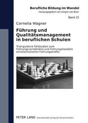 Fuehrung Und Qualitaetsmanagement in Beruflichen Schulen: Triangulative Fallstudien Zum Fuehrungsverstaendnis Und Fuehrungshandeln Einzelschulischer F de Cornelia Wagner