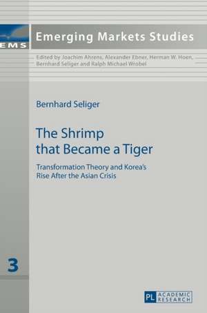 The Shrimp That Became a Tiger: Transformation Theory and Korea's Rise After the Asian Crisis de Bernhard Seliger