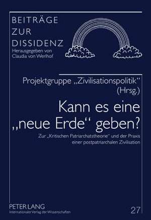 Kann Es Eine -Neue Erde- Geben?: Zur -Kritischen Patriarchatstheorie- Und Der Praxis Einer Postpatriarchalen Zivilisation de Ursula Scheiber