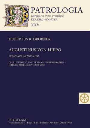 Augustinus Von Hippo. Sermones Ad Populum: Supplement 2000-2010 de Hubertus R. Drobner