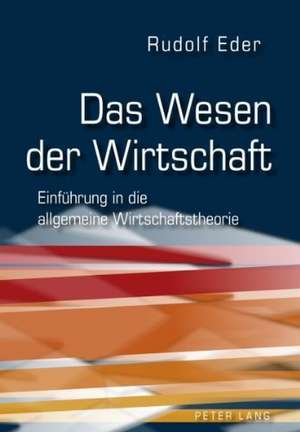 Das Wesen Der Wirtschaft: Einfuehrung in Die Allgemeine Wirtschaftstheorie de Rudolf Eder