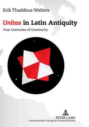 Unitas in Latin Antiquity de Erik Thaddeus Walters