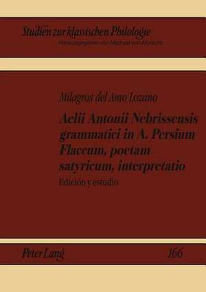 Aelii Antonii Nebrissensis Grammatici in A. Persium Flaccum, Poetam Satyricum, Interpretatio: Edicion y Estudio de Milagros del Amo Lozano