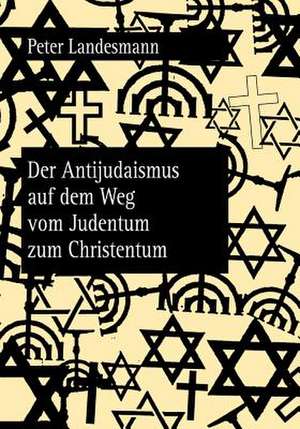 Der Antijudaismus Auf Dem Weg Vom Judentum Zum Christentum: Normendeskription Und Empirische Analysen Zur Deutschen Und Internationalen Bilanzierungspraxis de Peter Landesmann