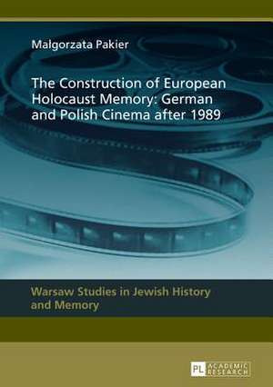 The Construction of European Holocaust Memory: German and Polish Cinema After 1989 de Malgorzata Pakier