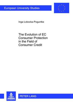 The Evolution of EC Consumer Protection in the Field of Consumer Credit de Inga Lobocka-Poguntke