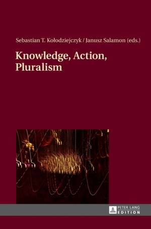 Knowledge, Action, Pluralism de Sebastian T. Kolodziejczyk