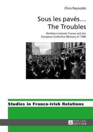 Sous Les Paves ... the Troubles: Northern Ireland, France and the European Collective Memory of 1968 de Chris Reynolds