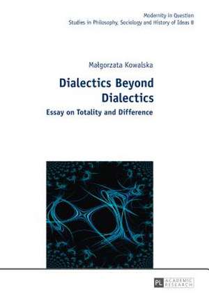 Dialectics Beyond Dialectics de Malgorzata Kowalska