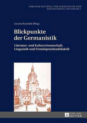 Blickpunkte Der Germanistik: Literatur- Und Kulturwissenschaft, Linguistik Und Fremdsprachendidaktik de Lucyna Krzysiak