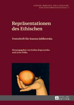 Repraesentationen Des Ethischen: Festschrift Fuer Joanna Jab&#322;kowska. Herausgegeben Von Kalina Kupczy&#324;ska Und Artur Pe&#322;ka de Kalina Kupczynska