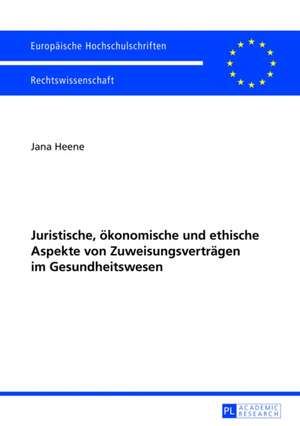 Juristische, Oekonomische Und Ethische Aspekte Von Zuweisungsvertraegen Im Gesundheitswesen: Eine Empirisch Diskriminatorisc de Jana Heene