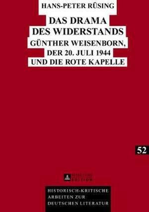 Das Drama Des Widerstands: Guenther Weisenborn, Der 20. Juli 1944 Und Die Rote Kapelle de Hans-Peter Rüsing