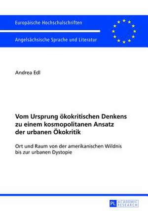 Vom Ursprung Oekokritischen Denkens Zu Einem Kosmopolitanen Ansatz Der Urbanen Oekokritik: Ort Und Raum Von Der Amerikanischen Wildnis Bis Zur Urbanen de Andrea Edl